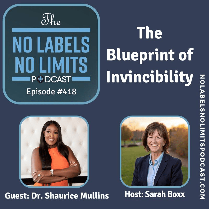 Podcast cover for No Labels No Limits Episode 418 titled ‘The Blueprint of Invincibility,’ featuring guest Dr. Shaurice Mullins and host Sarah Boxx.